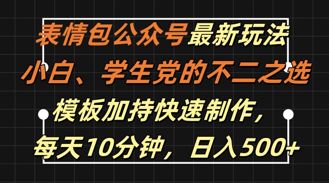 表情包公众号最新玩法，小白、学生党的不二之选，模板加持快速制作，每天10分钟，日入500+-课程网