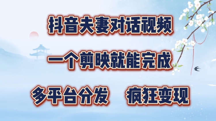 抖音视频夫妇搞笑对话视频，一个剪辑软件就可以完成，多平台分发，玩命增粉转现-课程网