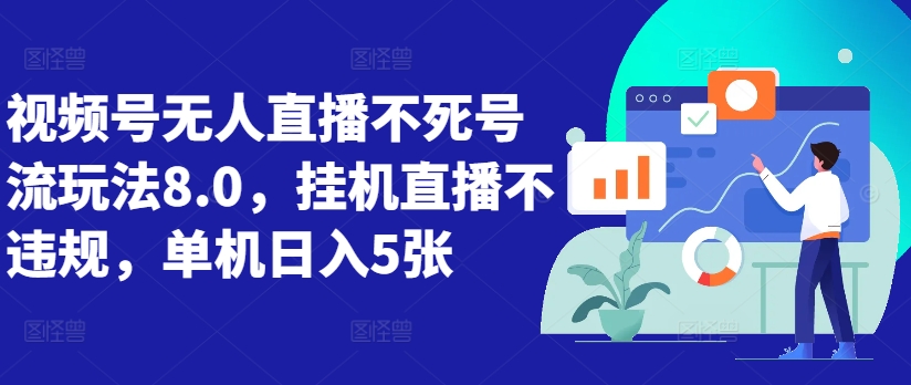 微信视频号无人直播不死号流游戏玩法8.0，放置挂机直播间不违规，单机版日入5张【揭密】-课程网