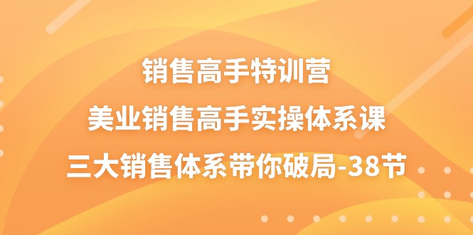 销售高手特训营，美业销售高手实操体系课，三大销售体系带你破局-课程网