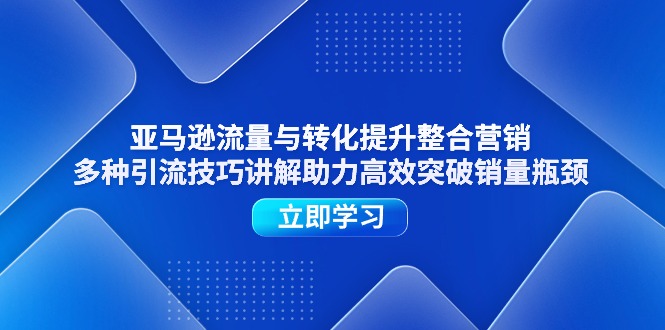 亚马逊平台流量和转换提高品牌营销，多种多样引流技术解读助推高效率提升销售量短板-中创网_分享中创网创业资讯_最新网络项目资源-课程网