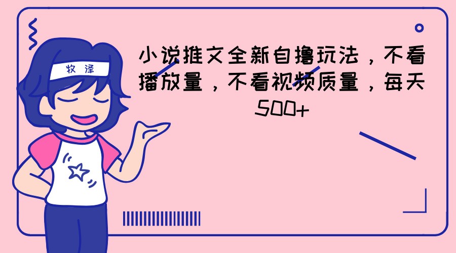 小说推文全新升级自撸游戏玩法，不要看播放率，不要看视频清晰度，每日500-课程网