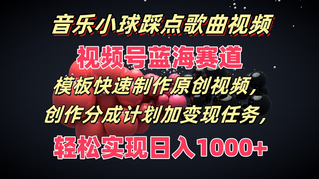 歌曲圆球卡点歌曲视频，微信视频号瀚海跑道，模版迅速制做原创短视频，分为方案加转现每日任务-课程网