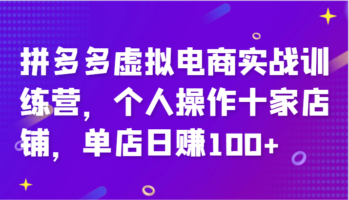 拼多多虚拟电商实战训练营，个人操作十家店铺，单店日赚100+-课程网