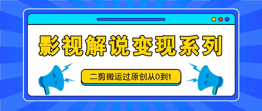 电影解说转现系列产品，二剪运送过原创设计从0到1，喂食式实例教程-课程网