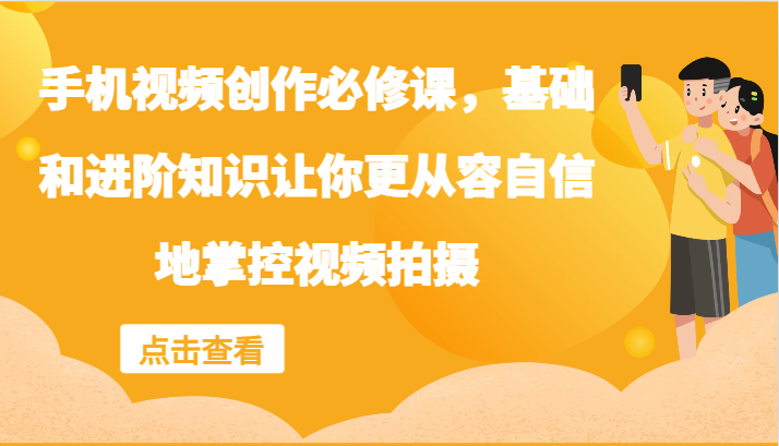 手机小视频写作必修课程，理论基础升阶专业知识使你从容淡定地操控视频拍摄制作-课程网