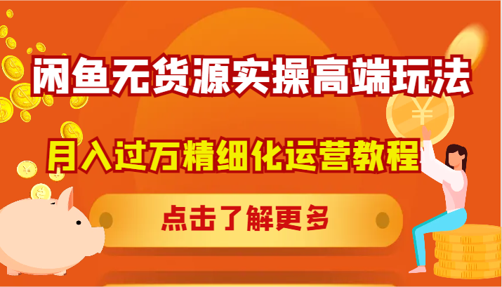 闲鱼平台无货源电商实际操作高档游戏玩法，月入了万精细化营销实例教程-课程网