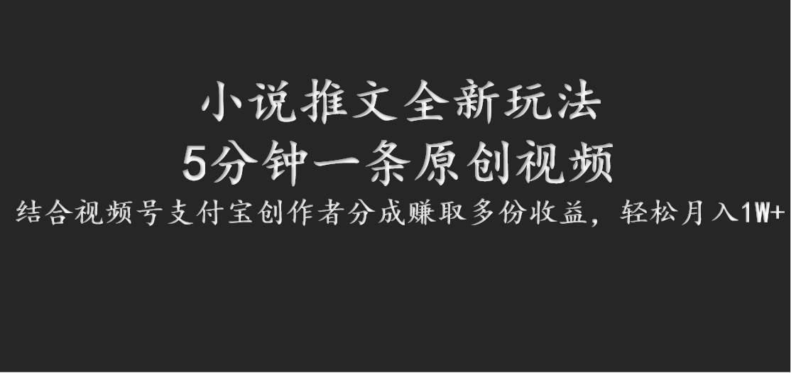 小说推文全新玩法，5分钟一条原创视频，结合视频号支付宝创作者分成赚取多份收益-课程网