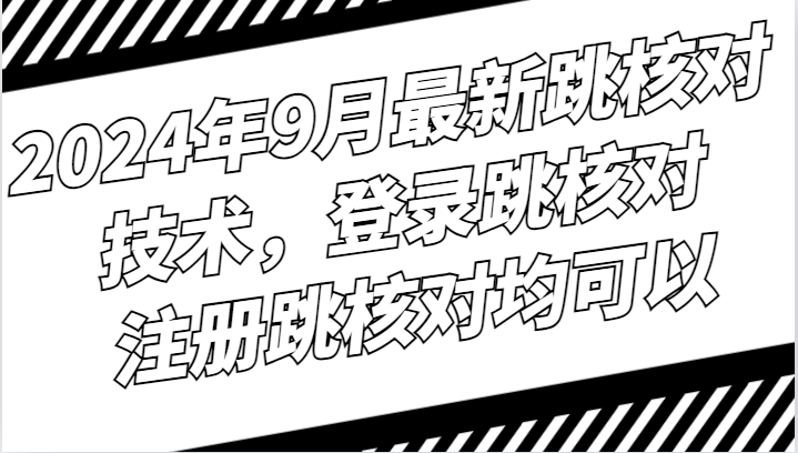 2024年9月最新跳核对技术，登录跳核对，注册跳核对均可以-课程网