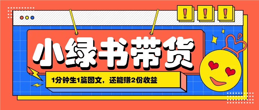 小绿书搬运带货，1分钟一篇，还能赚2份收益，月收入几千上万-课程网