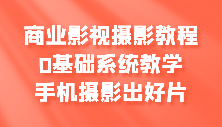 商业服务影视剧摄影教学，0基本系统软件课堂教学，手机拍照出好片子-课程网