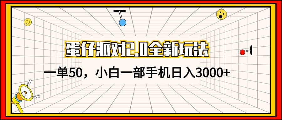 蛋仔派对2.0全新玩法，一单50，小白一手机日入3000-课程网