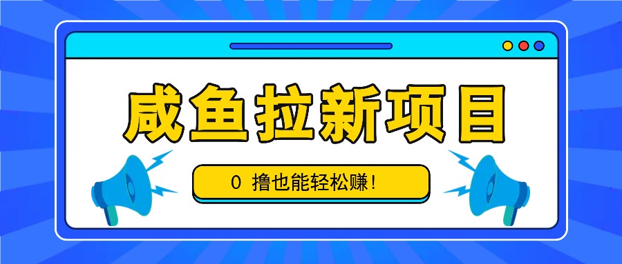 闲鱼拉新项目，引流一单6-9元，0撸都可以轻松赚，白撸几十几百！-课程网