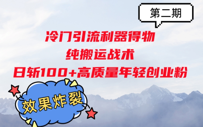 冷门引流利器得物，纯搬运战术日斩100+高质量年轻创业粉，效果炸裂!-课程网