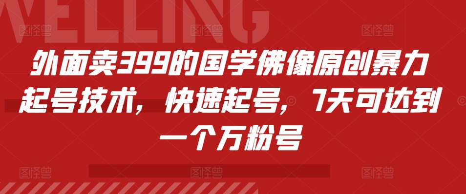 外边卖399的国学经典佛象原创设计暴力行为养号技术性，迅速养号，7天能达到一个万粉号-课程网