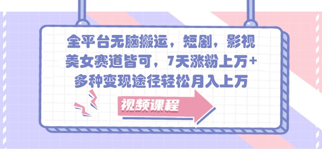 全网平台没脑子运送，短剧剧本，影视剧，漂亮美女跑道均可，7天增粉过万 ，多种多样转现方式轻轻松松月入过万-课程网