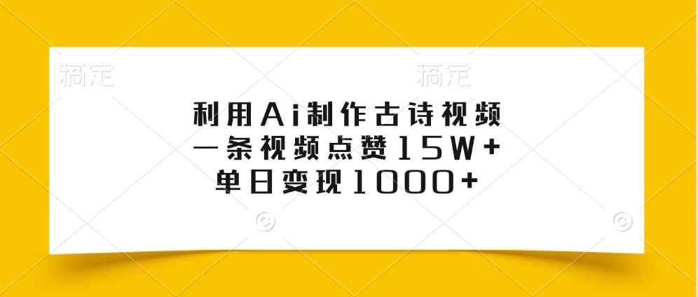 利用Ai制作古诗视频，一条视频点赞15W+，单日变现1000+-课程网