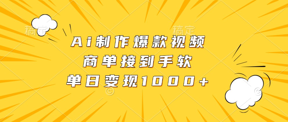 Ai制作爆款视频，商单接到手软，单日变现1000+-课程网