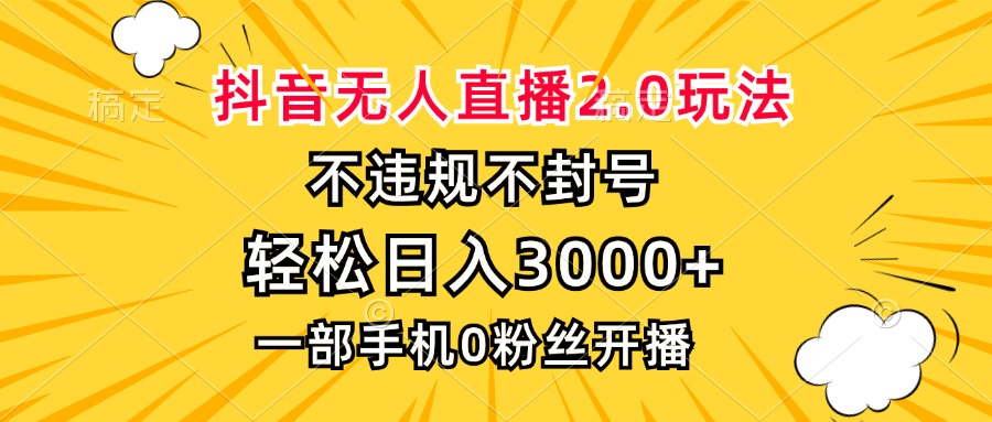 抖音无人直播2.0玩法，不违规不封号，轻松日入3000+，一部手机0粉开播-课程网