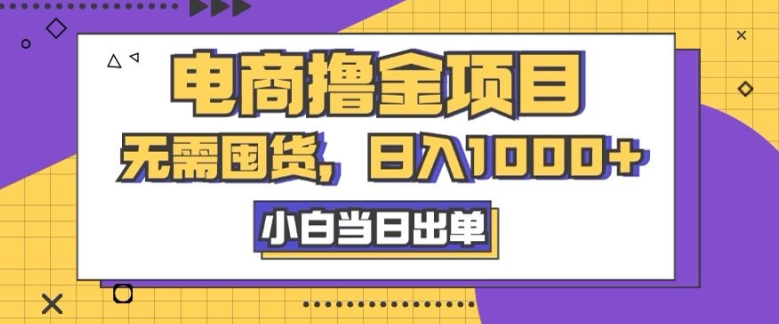 电子商务撸金新项目，无需囤货，日入多张，小白当日开单，人性玩法，回购持续-课程网