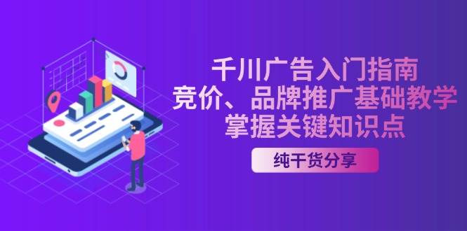 千川广告入门指南｜竞价、品牌推广基础教学，掌握关键知识点-课程网