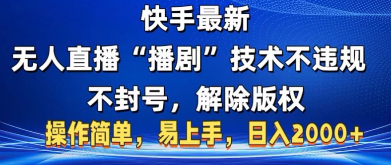 快手最新无人直播“播剧”零资金投入，不违规，防封号，消除著作权，使用方便，新手上手快-课程网