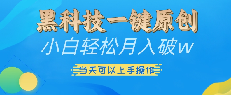 黑科技一键原创小白轻松月入破w，三当天可以上手操作【揭秘】-课程网