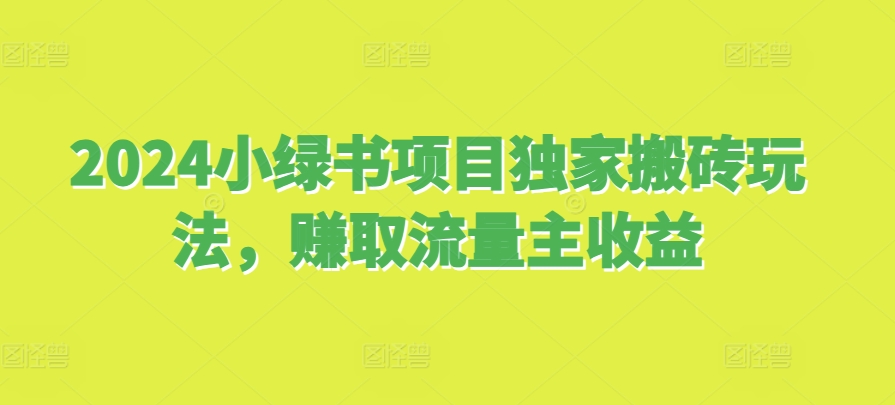 2024小绿书新项目独家代理打金游戏玩法，获得微信流量主盈利-课程网