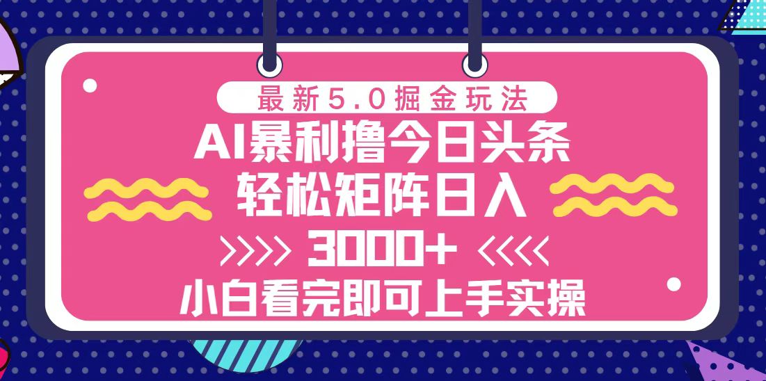 今日今日头条全新5.0掘金队游戏玩法，轻轻松松引流矩阵日入3000-课程网