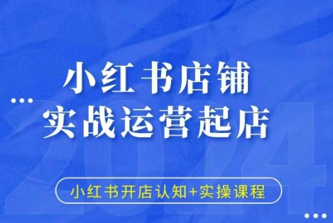 小红书店铺实战运营起店，小红书开店认知+实操课程-课程网