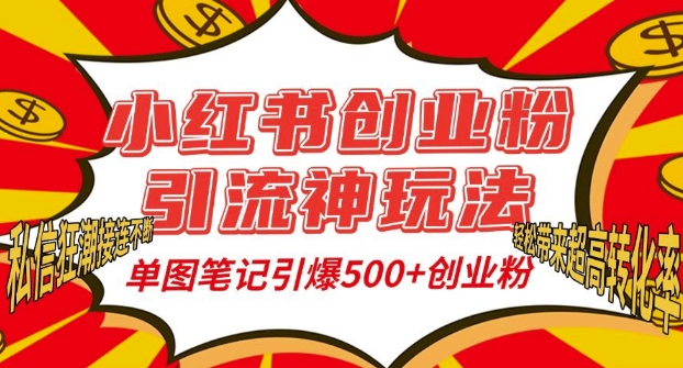 小红书创业粉引流神玩法，单图笔记引爆500+精准创业粉丝，私信狂潮接连不断-课程网