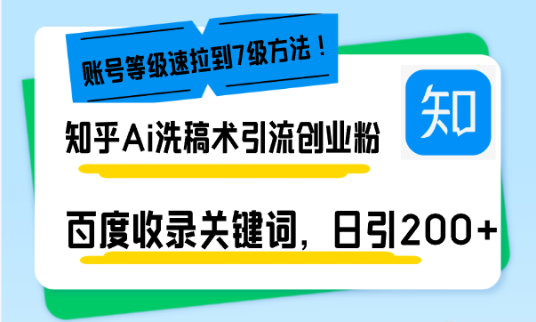 知乎Ai洗稿术引流，日引200+创业粉，文章轻松进百度搜索页，账号等级速-课程网