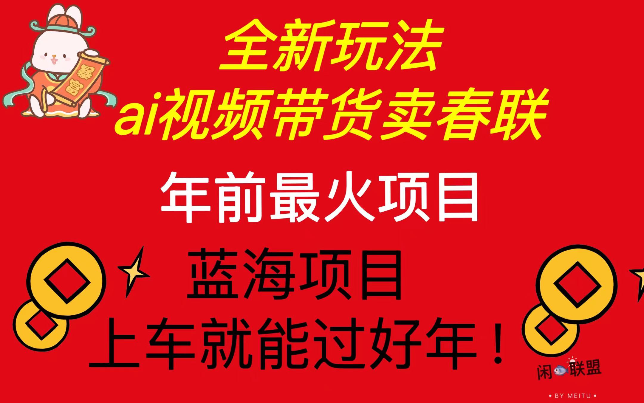 Ai视频带货卖春联全新简单无脑玩法，年前最火爆项目，爆单过好年-课程网