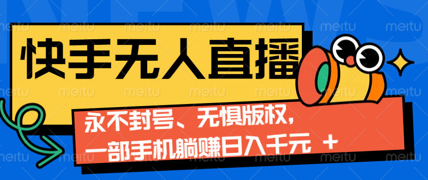 2024快手无人直播9.0神技来袭：永不封号、无惧版权，一部手机躺赚日入千元+-课程网