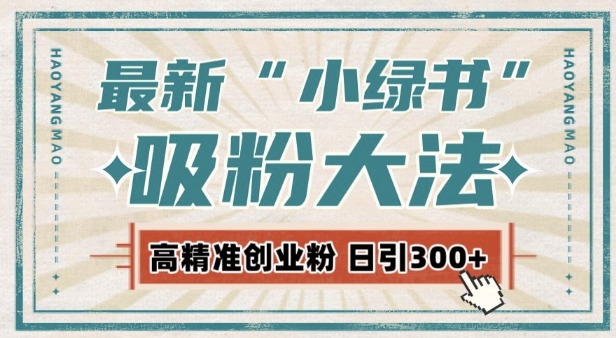 最新自动化“吸粉术”，小绿书激活私域流量，每日轻松吸引300+高质精准粉!-课程网