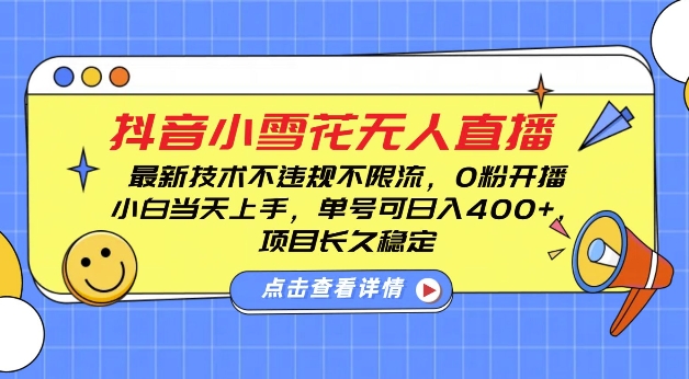 DY小雪花无人直播，0粉开播，不违规不限流，新手单号可日入4张，长久稳定【揭秘】-课程网