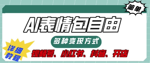 表情包自由，多种方式变现，暴fu就靠这一波，附提示词，速来，(附详细操作步骤)-课程网