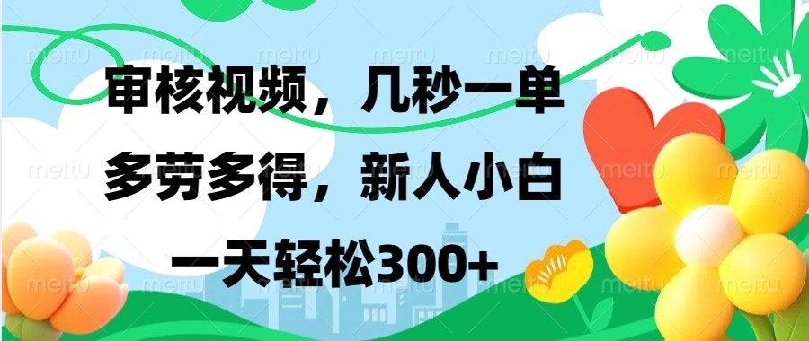 审核视频，几秒一单，多劳多得，新人小白一天轻松300+-课程网