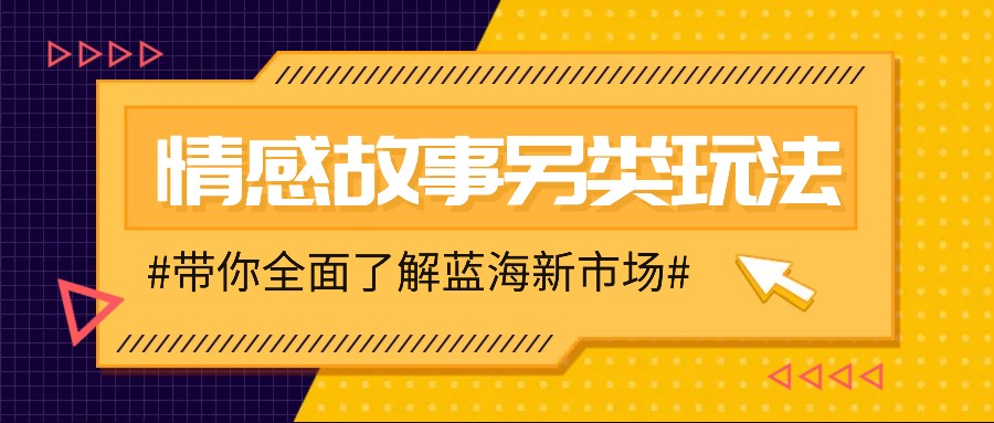 情感故事图文另类玩法，新手也能轻松学会，简单搬运月入万元-课程网