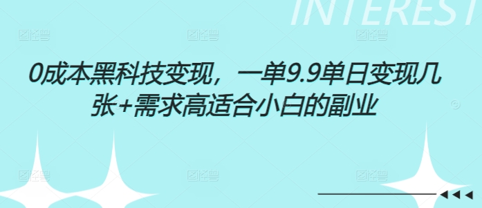 0成本黑科技变现，一单9.9单日变现几张，需求高适合小白的副业-课程网