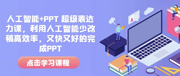 人工智能+PPT 超级表达力课，利用人工智能少改稿高效率，又快又好的完成PPT-课程网