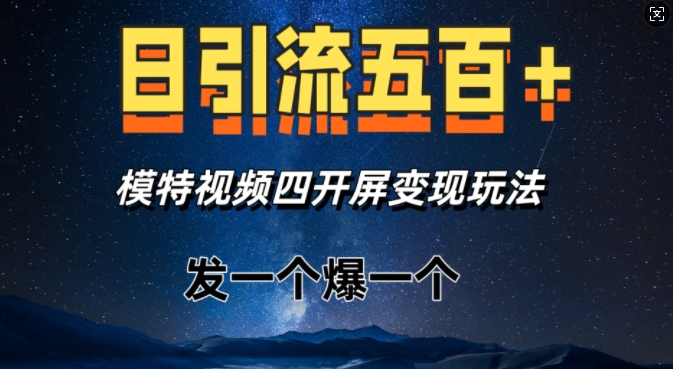 日引流五百+，模特视频四开屏变现玩法，发一个爆一个-课程网